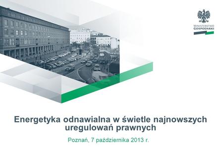 Energetyka odnawialna w świetle najnowszych uregulowań prawnych Poznań, 7 października 2013 r.