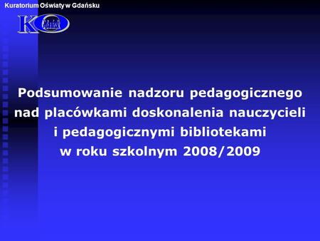 Podsumowanie nadzoru pedagogicznego nad placówkami doskonalenia nauczycieli i pedagogicznymi bibliotekami w roku szkolnym 2008/2009 Kuratorium Oświaty.