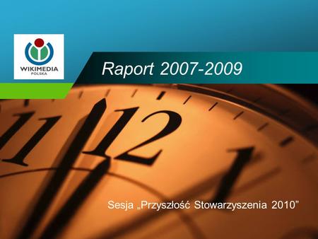 Company LOGO Raport 2007-2009 Sesja Przyszłość Stowarzyszenia 2010.