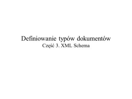 Definiowanie typów dokumentów Część 3. XML Schema.