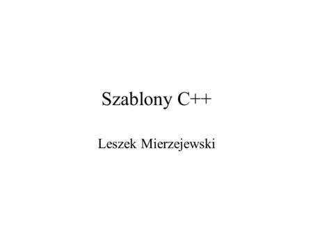 Szablony C++ Leszek Mierzejewski.