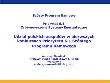 Szósty Program Ramowy Priorytet 6.1. Zrównoważone Systemy Energetyczne Udział polskich zespołów w pierwszych konkursach Priorytetu 6.1 Szóstego Programu.