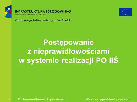 Warszawa, 29 października 2008 rokuMinisterstwo Rozwoju Regionalnego 1 dla rozwoju infrastruktury i środowiska Postępowanie z nieprawidłowościami w systemie.