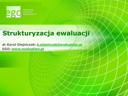 Strukturyzacja ewaluacji dr Karol Olejniczak: EGO: