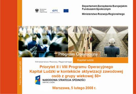 Warszawa, 5 lutego 2008 r. Priorytet II i VIII Programu Operacyjnego Kapitał Ludzki w kontekście aktywizacji zawodowej osób z grupy wiekowej 50+ Departament.