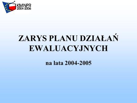 ZARYS PLANU DZIAŁAŃ EWALUACYJNYCH na lata 2004-2005.