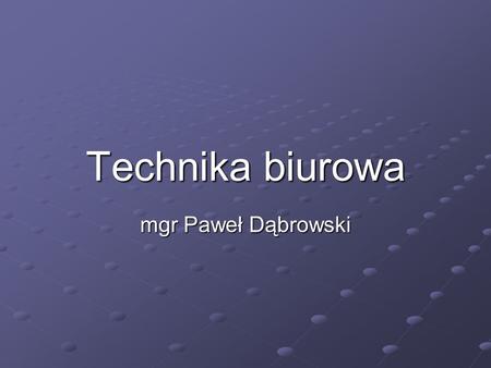 Technika biurowa mgr Paweł Dąbrowski.