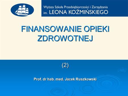 FINANSOWANIE OPIEKI ZDROWOTNEJ (2) Prof. dr hab. med. Jacek Ruszkowski