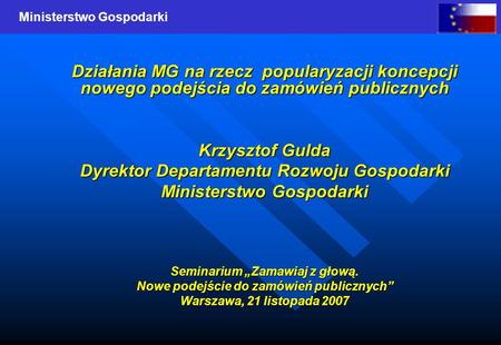 Ministerstwo Gospodarki Działania MG na rzecz popularyzacji koncepcji nowego podejścia do zamówień publicznych Krzysztof Gulda Dyrektor Departamentu Rozwoju.