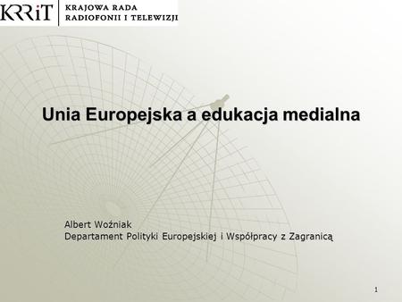 1 Unia Europejska a edukacja medialna Albert Woźniak Departament Polityki Europejskiej i Współpracy z Zagranicą