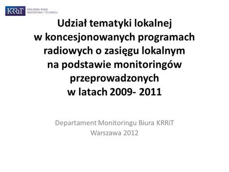 Udział tematyki lokalnej w koncesjonowanych programach radiowych o zasięgu lokalnym na podstawie monitoringów przeprowadzonych w latach 2009- 2011 Departament.