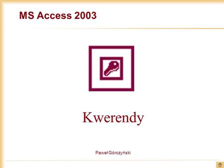 MS Access 2003 Kwerendy Paweł Górczyński.