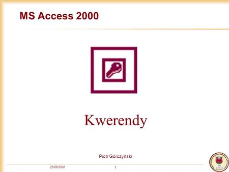 MS Access 2000 Kwerendy Piotr Górczyński 25/08/2001.