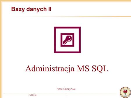 25/08/2001 1 Bazy danych II Piotr Górczyński Administracja MS SQL.