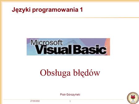 27/09/2002 1 Języki programowania 1 Piotr Górczyński Obsługa błędów.