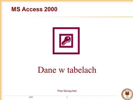 2005 1 MS Access 2000 Piotr Górczyński Dane w tabelach.