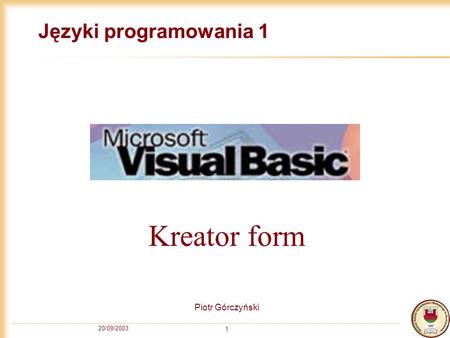 20/09/2003 1 Języki programowania 1 Piotr Górczyński Kreator form.