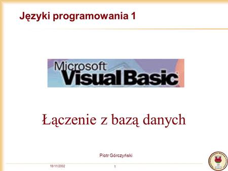 18/11/2002 1 Języki programowania 1 Piotr Górczyński Łączenie z bazą danych.