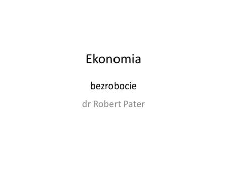 Ekonomia bezrobocie dr Robert Pater.