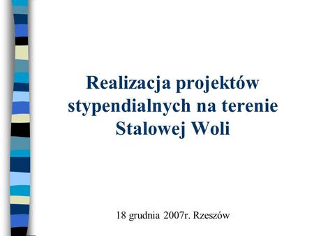 Realizacja projektów stypendialnych na terenie Stalowej Woli 18 grudnia 2007r. Rzeszów.