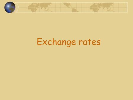 Exchange rates. Definition The price of a currency. 1 euro = 4 zloties means that 1 zloty = 0,25 euro.