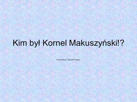 Kim był Kornel Makuszyński!?