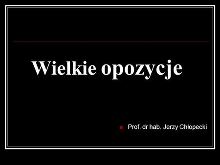 Wielkie opozycje Prof. dr hab. Jerzy Chłopecki.