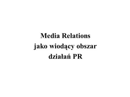 Media Relations jako wiodący obszar działań PR