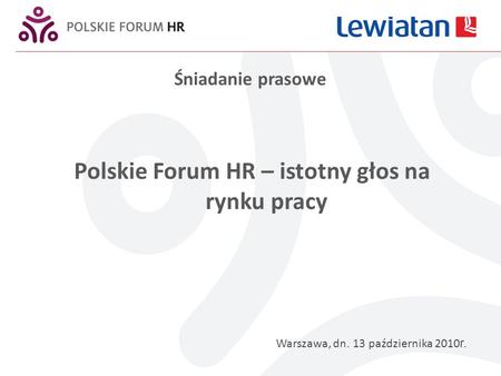 Śniadanie prasowe Polskie Forum HR – istotny głos na rynku pracy Warszawa, dn. 13 października 2010 r.