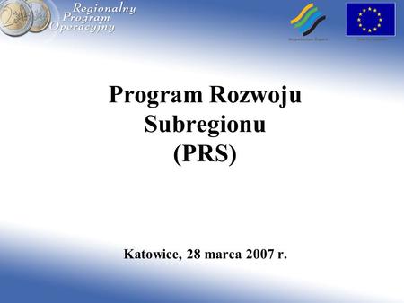 Program Rozwoju Subregionu (PRS) Katowice, 28 marca 2007 r.