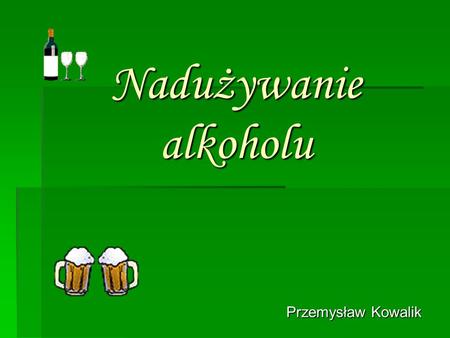 Nadużywanie alkoholu Przemysław Kowalik.