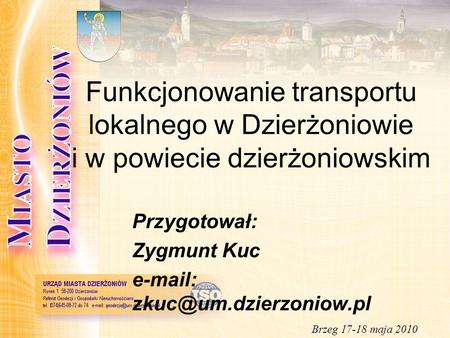 Funkcjonowanie transportu lokalnego w Dzierżoniowie i w powiecie dzierżoniowskim Przygotował: Zygmunt Kuc   Brzeg 17-18 maja.