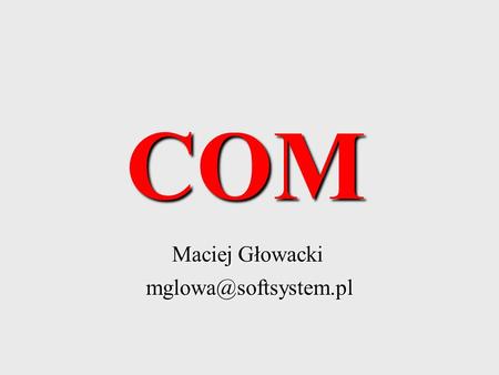 COM Maciej Głowacki mglowa@softsystem.pl.