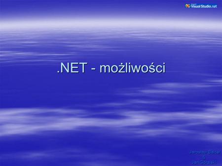 .NET - możliwości Jarosław Balcer & Jan Góralski.