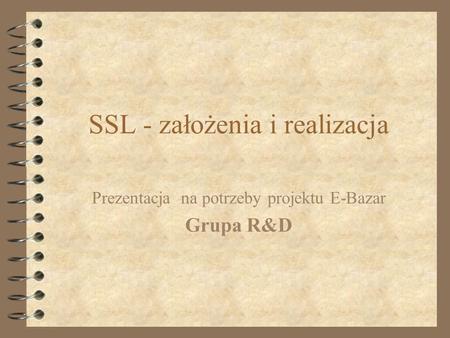 SSL - założenia i realizacja Prezentacja na potrzeby projektu E-Bazar Grupa R&D.
