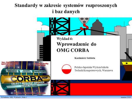 K.Subieta. SSR, Wykład 4, Folia 1 marzec 2009 Standardy w zakresie systemów rozproszonych i baz danych Kazimierz Subieta Polsko-Japońska Wyższa Szkoła.