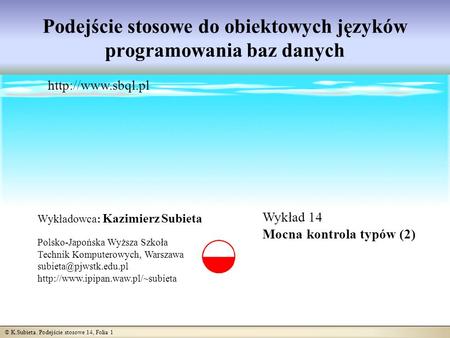 © K.Subieta. Podejście stosowe 14, Folia 1 Podejście stosowe do obiektowych języków programowania baz danych Wykład 14 Mocna kontrola typów (2)