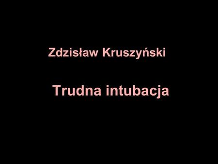 Zdzisław Kruszyński Trudna intubacja.