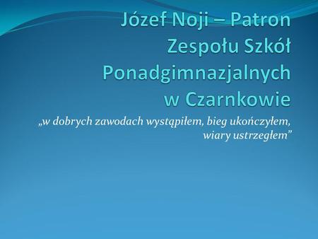 Józef Noji – Patron Zespołu Szkół Ponadgimnazjalnych w Czarnkowie