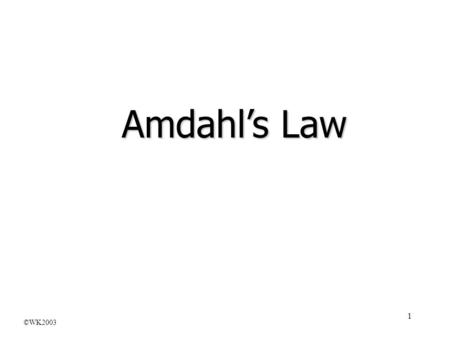 Amdahl’s Law ©WK2003.
