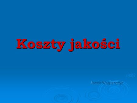 Koszty jakości Jacek Węglarczyk
