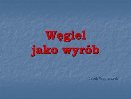 Węgiel jako wyrób Jacek Węglarczyk.