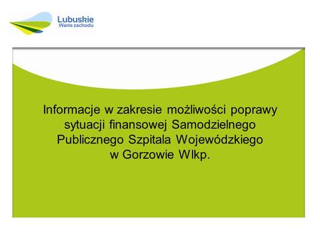 Informacje w zakresie możliwości poprawy sytuacji finansowej Samodzielnego Publicznego Szpitala Wojewódzkiego w Gorzowie Wlkp.