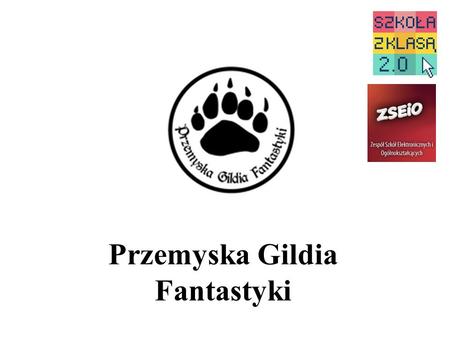Przemyska Gildia Fantastyki. Cele organizacji: - Popularyzacja tematyki Fantasy wśród mieszkańców miasta Przemyśl i jego okolic - Stworzenie możliwości.