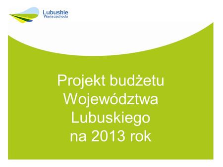 Projekt budżetu Województwa Lubuskiego na 2013 rok.