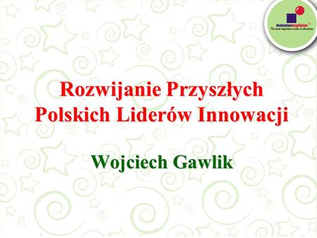 Rozwijanie Przyszłych Polskich Liderów Innowacji Wojciech Gawlik
