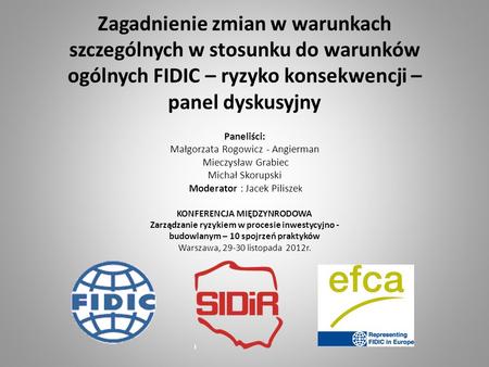 Zagadnienie zmian w warunkach szczególnych w stosunku do warunków ogólnych FIDIC – ryzyko konsekwencji – panel dyskusyjny Paneliści: Małgorzata Rogowicz.