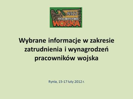 Wybrane informacje w zakresie zatrudnienia i wynagrodzeń pracowników wojska Rynia, 15-17 luty 2012 r.