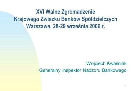 2017-03-26 XVI Walne Zgromadzenie Krajowego Związku Banków Spółdzielczych Warszawa, 28-29 września 2006 r. Wojciech Kwaśniak Generalny Inspektor Nadzoru.