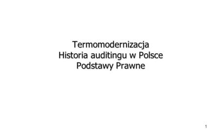 Termomodernizacja Historia auditingu w Polsce Podstawy Prawne